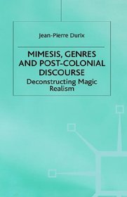 Mimesis, Genres, and Post-Colonial Discourse: Deconstructing Magic Realism