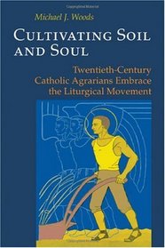 Cultivating Soil and Soul: Twentieth-century Catholic Agrarians Embrace the Liturgical Movement (Pueblo Books)