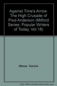 Against Time's Arrow: The High Crusade of Poul Anderson (Milford Series: Popular Writers of Today, Vol 18)