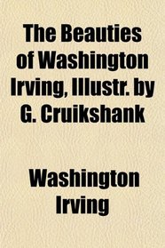 The Beauties of Washington Irving, Illustr. by G. Cruikshank