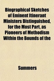 Biographical Sketches of Eminent Itinerant Ministers Distinguished, for the Most Part, as Pioneers of Methodism Within the Bounds of the