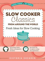 Slow Cooker Classics from Around the World: Fresh Ideas for Slow Cooking