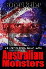 True Crime: Australian Monsters: 24 Horrific Australian Serial Killers