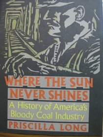 Where the Sun Never Shines: A History of America's Bloody Coal Industry
