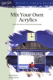 Mix Your Own Acrylics (Artist's Library series #28)