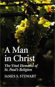 A Man in Christ: The Vital Elements Of St. Paul's Religion