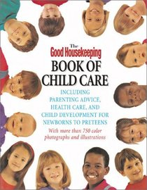 The Good Housekeeping Book of Child Care: Including Parenting Advice, Health Care  Child Development for Newborns to Preteens