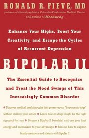 Bipolar II: Enhance Your Highs, Boost Your Creativity, and Escape the Cycles of Recurrent Depression--The Essential Guide to Recognize and Treat the Mood Swings of This Increasingly Common Disorder