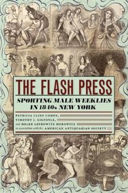 The Flash Press: Sporting Male Weeklies in 1840s New York (Historical Studies of Urban America)