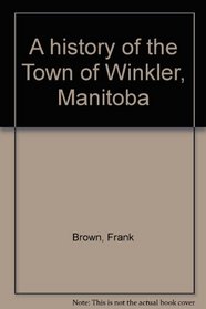 A history of the Town of Winkler, Manitoba