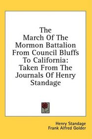 The March Of The Mormon Battalion From Council Bluffs To California: Taken From The Journals Of Henry Standage
