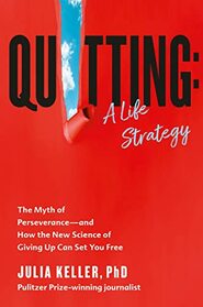 Quitting: A Life Strategy: The Myth of Perseverance?and How the New Science of Giving Up Can Set You Free