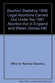 Abortion Statistics 1998: Legal Abortions Carried Out Under the 1967 Abortion Act in England and Wales (Series AB)