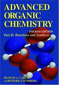 Advanced Organic Chemistry, Fourth Edition - Part B: Reaction and Synthesis (Advanced Organic Chemistry / Part B: Reactions and Synthesis)