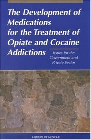 Development of Medications for the Treatment of Opiate and Cocaine Addictions: Issues for the Government and Private Sector
