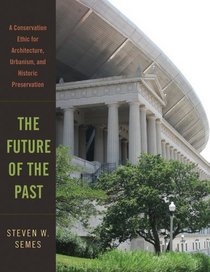 The Future of the Past: A Conservation Ethic for Architecture, Urbanism, and Historic Preservation