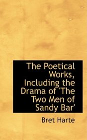 The Poetical Works, Including the Drama of 'The Two Men of Sandy Bar'