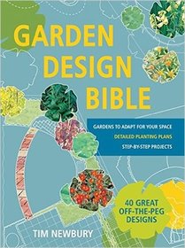Garden Design Bible: 40 great off-the-peg designs ? Detailed planting plans ? Step-by-step projects ? Gardens to adapt for your space