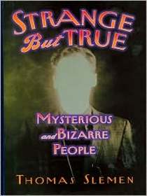Strange But True: Mysterious and Bizarre People
