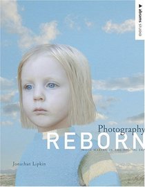 Photography Reborn : Image Making in the Digital Era (Abrams Studio)