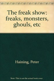 The freak show: freaks, monsters, ghouls, etc