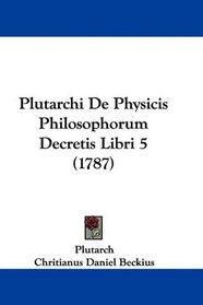 Plutarchi De Physicis Philosophorum Decretis Libri 5 (1787) (Latin Edition)
