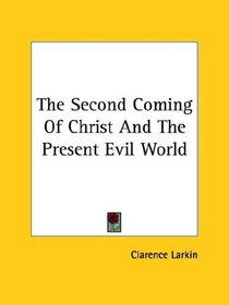 The Second Coming Of Christ And The Present Evil World (Kessinger Publishing's Rare Reprints)