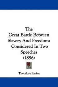 The Great Battle Between Slavery And Freedom: Considered In Two Speeches (1856)