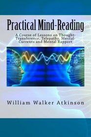Practical Mind-Reading: A Course of Lessons on Thought-Transference, Telepathy, Mental-Currents and Mental Rapport