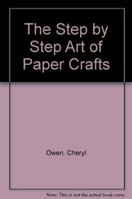 The Step by Step Art of Paper Crafts (Step-By-Step Art of)