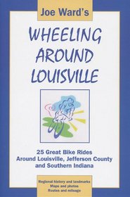 Joe Ward's wheeling around Louisville: 25 great bike rides around Louisville, Jefferson County and Southern Indiana