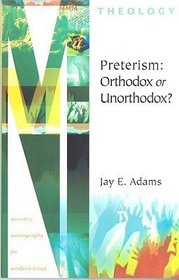 Preterism: Orthodox or Unorthodox? (Ministry Monographs for Modern Times)