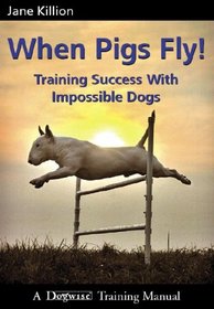 When Pigs Fly!: Training Success with Impossible Dogs