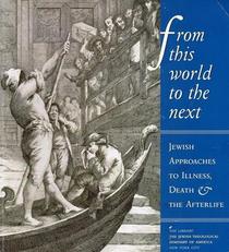 From This World to the Next: Jewish Approaches to Illness, Death, and the Afterlife