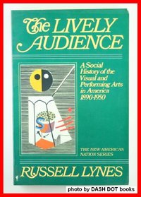 The Lively Audience: A Social History of the Visual and Performing Arts in America, 1890-1950 (New American Nations Series)