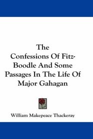 The Confessions Of Fitz-Boodle And Some Passages In The Life Of Major Gahagan