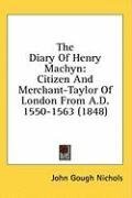 The Diary Of Henry Machyn: Citizen And Merchant-Taylor Of London From A.D. 1550-1563 (1848)