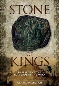 Stone of Kings: In Search of the Lost Jade of the Maya