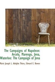The Campaigns of Napoleon: Arcola, Marengo, Jena, Waterloo: The Campaign of Jena