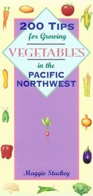 200 Tips for Growing Vegetables in the Pacific Northwest