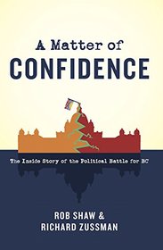 A Matter of Confidence: The Inside Story of the Political Battle for BC