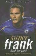 Super Frank: Frank Lampard: The Biography of England's Greatest Footballer