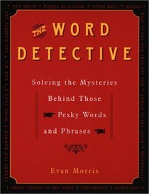 The Word Detective : Solving the Mysteries Behind Those Pesky Words and Phrases