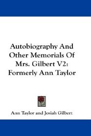 Autobiography And Other Memorials Of Mrs. Gilbert V2: Formerly Ann Taylor