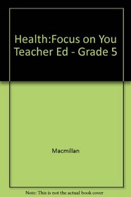 Health: Focus on You Teacher Ed - Grade 5