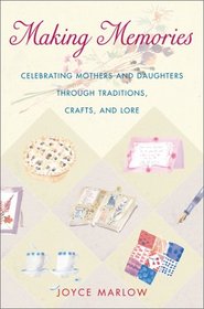 Making Memories: Celebrating Mothers and Daughters ThroughTraditions, Crafts, and Lore