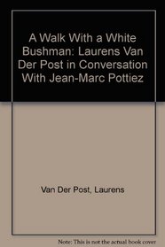 A Walk With a White Bushman: Laurens Van Der Post in Conversation With Jean-Marc Pottiez