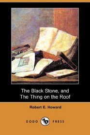 The Black Stone, and The Thing on the Roof (Dodo Press)