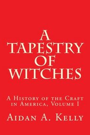 A Tapestry of Witches: A History of the Craft in America, Volume I (Volume 1)