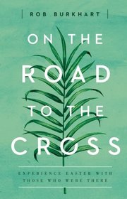 On The Road to the Cross: Experience Easter With Those Who Were There